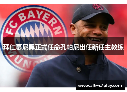 拜仁慕尼黑正式任命孔帕尼出任新任主教练 拜仁慕尼黑正式任命孔帕尼出任新任主教练