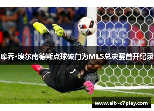 库乔·埃尔南德斯点球破门为MLS总决赛首开纪录