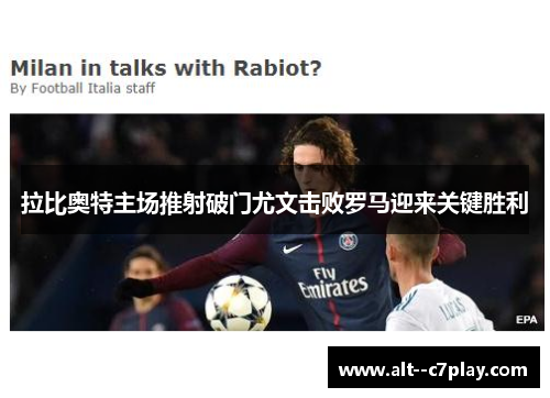 拉比奥特主场推射破门尤文击败罗马迎来关键胜利 拉比奥特主场推射破门尤文击败罗马迎来关键胜利